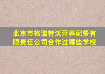 北京市格瑞特沃营养配餐有限责任公司合作过哪些学校