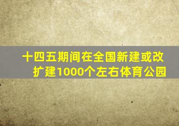 十四五期间在全国新建或改扩建1000个左右体育公园