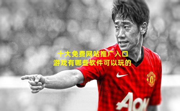 十大免费网站推广入口游戏有哪些软件可以玩的