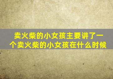 卖火柴的小女孩主要讲了一个卖火柴的小女孩在什么时候