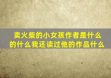 卖火柴的小女孩作者是什么的什么我还读过他的作品什么