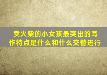 卖火柴的小女孩最突出的写作特点是什么和什么交替进行