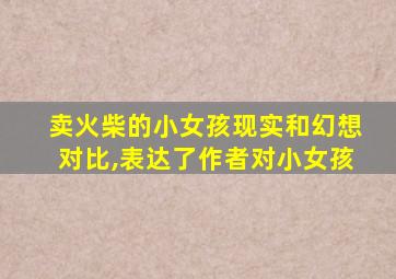 卖火柴的小女孩现实和幻想对比,表达了作者对小女孩