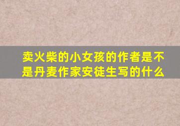 卖火柴的小女孩的作者是不是丹麦作家安徒生写的什么