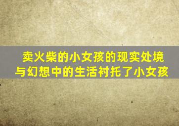 卖火柴的小女孩的现实处境与幻想中的生活衬托了小女孩