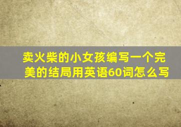 卖火柴的小女孩编写一个完美的结局用英语60词怎么写