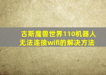 古斯魔兽世界110机器人无法连接wifi的解决方法