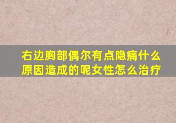 右边胸部偶尔有点隐痛什么原因造成的呢女性怎么治疗
