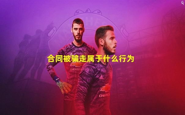 合同被骗走属于什么行为