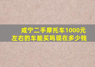 咸宁二手摩托车1000元左右的车能买吗现在多少钱