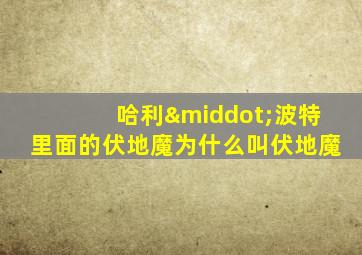 哈利·波特里面的伏地魔为什么叫伏地魔