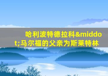 哈利波特德拉科·马尔福的父亲为斯莱特林