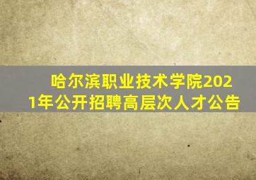 哈尔滨职业技术学院2021年公开招聘高层次人才公告