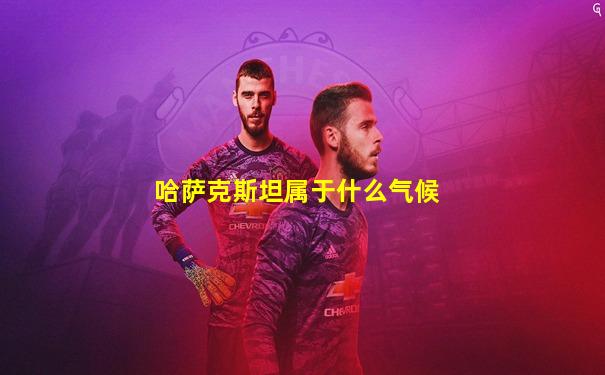 哈萨克斯坦属于什么气候