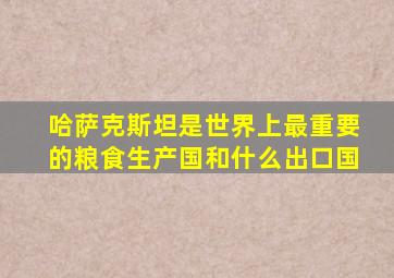 哈萨克斯坦是世界上最重要的粮食生产国和什么出口国