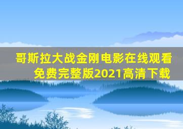 哥斯拉大战金刚电影在线观看免费完整版2021高清下载