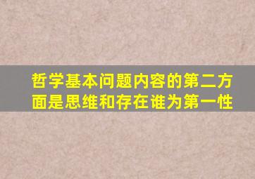 哲学基本问题内容的第二方面是思维和存在谁为第一性