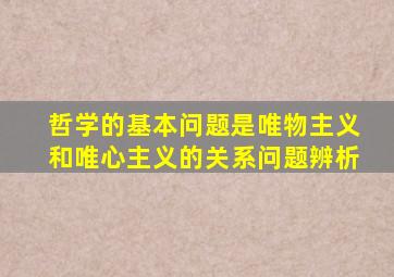 哲学的基本问题是唯物主义和唯心主义的关系问题辨析