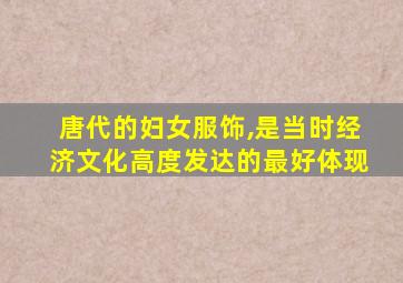 唐代的妇女服饰,是当时经济文化高度发达的最好体现