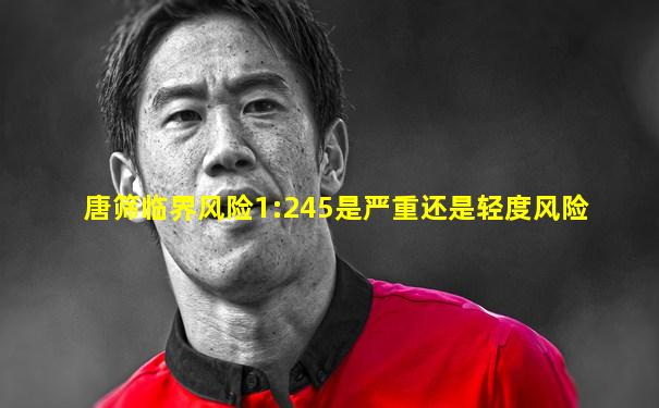 唐筛临界风险1:245是严重还是轻度风险