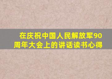 在庆祝中国人民解放军90周年大会上的讲话读书心得