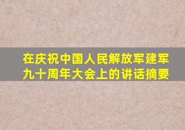 在庆祝中国人民解放军建军九十周年大会上的讲话摘要