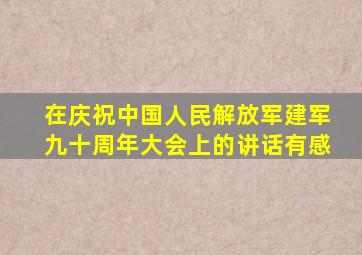 在庆祝中国人民解放军建军九十周年大会上的讲话有感