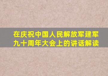 在庆祝中国人民解放军建军九十周年大会上的讲话解读