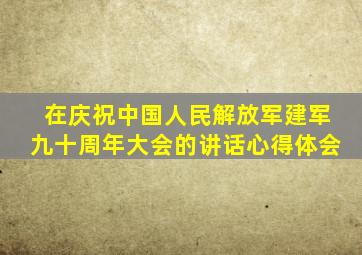 在庆祝中国人民解放军建军九十周年大会的讲话心得体会