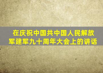 在庆祝中国共中国人民解放军建军九十周年大会上的讲话