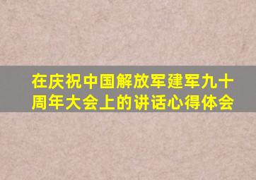 在庆祝中国解放军建军九十周年大会上的讲话心得体会