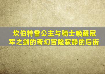 坎伯特雷公主与骑士唤醒冠军之剑的奇幻冒险寂静的后街