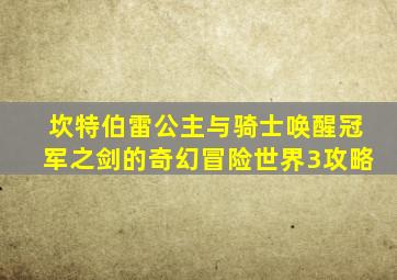 坎特伯雷公主与骑士唤醒冠军之剑的奇幻冒险世界3攻略
