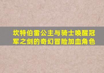 坎特伯雷公主与骑士唤醒冠军之剑的奇幻冒险加血角色