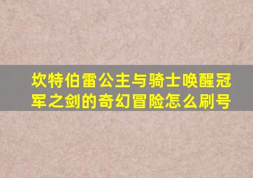 坎特伯雷公主与骑士唤醒冠军之剑的奇幻冒险怎么刷号