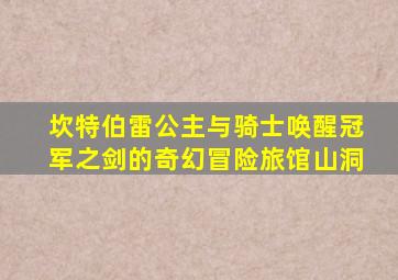 坎特伯雷公主与骑士唤醒冠军之剑的奇幻冒险旅馆山洞