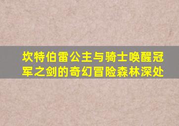 坎特伯雷公主与骑士唤醒冠军之剑的奇幻冒险森林深处