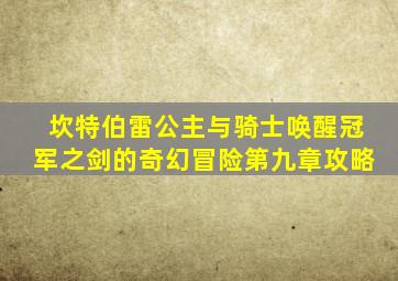 坎特伯雷公主与骑士唤醒冠军之剑的奇幻冒险第九章攻略