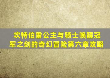 坎特伯雷公主与骑士唤醒冠军之剑的奇幻冒险第六章攻略