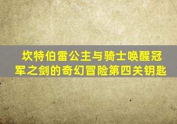 坎特伯雷公主与骑士唤醒冠军之剑的奇幻冒险第四关钥匙