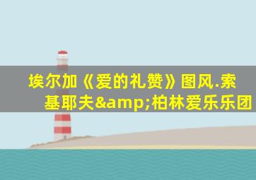 埃尔加《爱的礼赞》图风.索基耶夫&柏林爱乐乐团