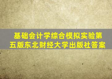 基础会计学综合模拟实验第五版东北财经大学出版社答案