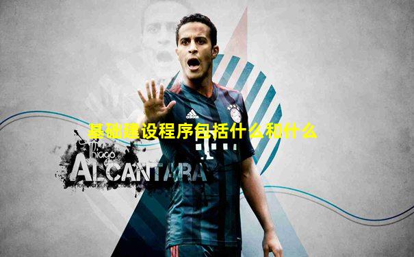 基础建设程序包括什么和什么