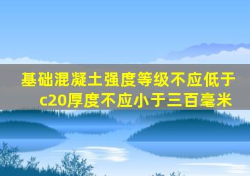 基础混凝土强度等级不应低于c20厚度不应小于三百毫米