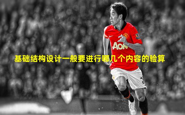 基础结构设计一般要进行哪几个内容的验算