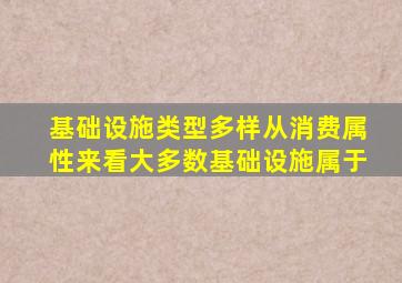 基础设施类型多样从消费属性来看大多数基础设施属于