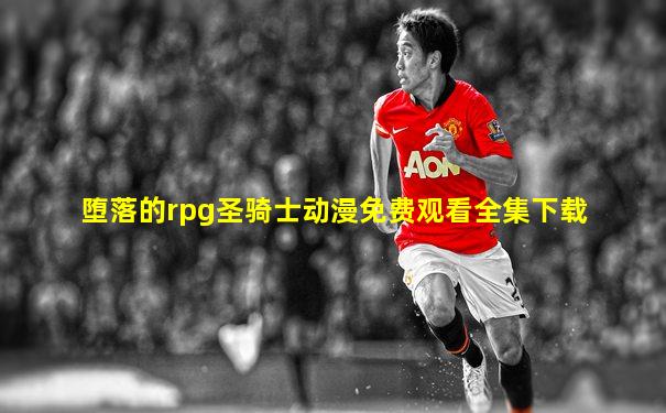 堕落的rpg圣骑士动漫免费观看全集下载