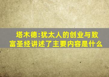 塔木德:犹太人的创业与致富圣经讲述了主要内容是什么