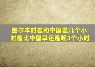 墨尔本时差和中国差几个小时是比中国早还是晚3个小时