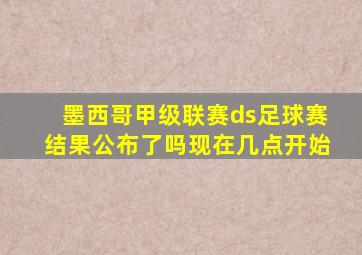 墨西哥甲级联赛ds足球赛结果公布了吗现在几点开始